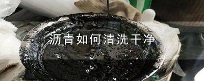​沥青如何清洗干净不留痕迹呢 沥青如何清洗干净不留痕迹视频