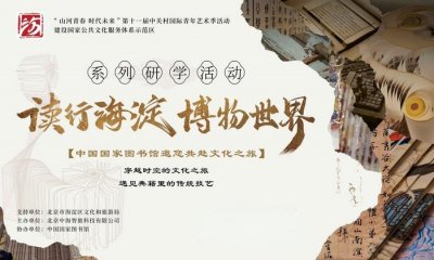 ​“读行海淀，博物世界”系列研学活动在国图文创空间成功开展
