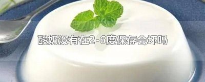 ​2-6度的酸奶没有放冰箱会坏吗 酸牛奶没有放在2-6度冷藏会怎样