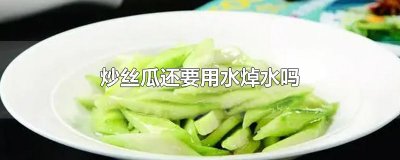 ​炒丝瓜还要用水焯水吗